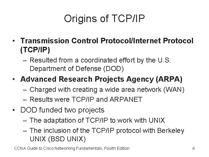 Origins of TCP/IP • Transmission Control Protocol/Internet Protocol (TCP/IP) – Resulted from a coordinated