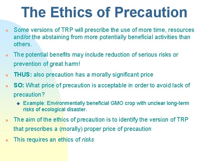 The Ethics of Precaution n n Some versions of TRP will prescribe the use