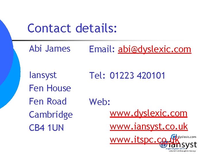 Contact details: Abi James Email: abi@dyslexic. com Iansyst Fen House Fen Road Cambridge CB Contact details: Abi James Email: abi@dyslexic. com Iansyst Fen House Fen Road Cambridge CB