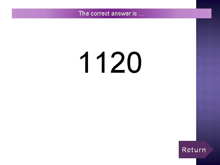 The correct answer is … 1120 Return 