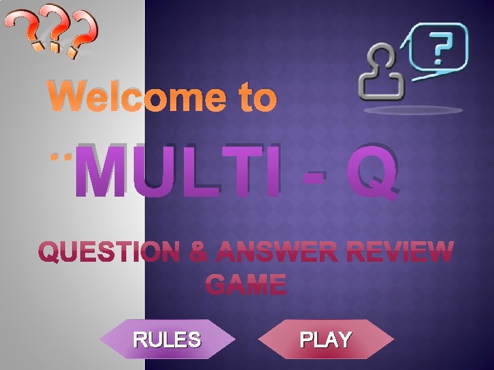 Welcome to … MULTI - Q RULES PLAY 