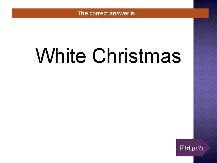 The correct answer is … White Christmas Return 