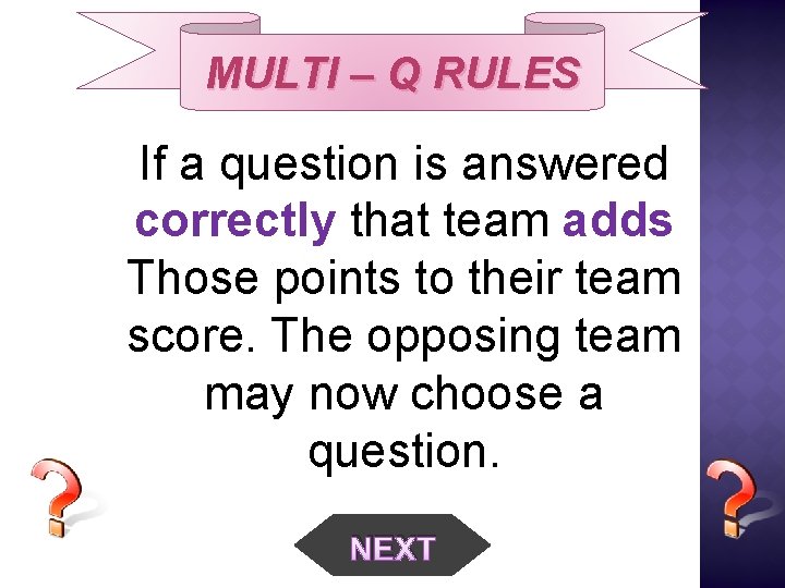 MULTI – Q RULES If a question is answered correctly that team adds Those