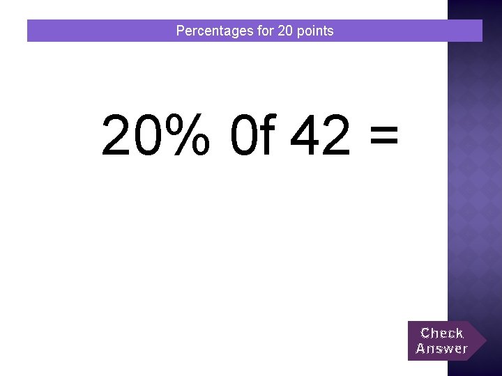 Percentages for 20 points 20% 0 f 42 = Check Answer 