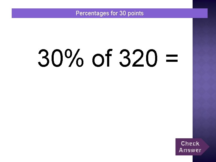 Percentages for 30 points 30% of 320 = Check Answer 