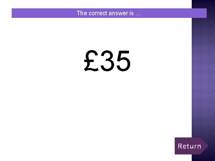 The correct answer is … £ 35 Return 