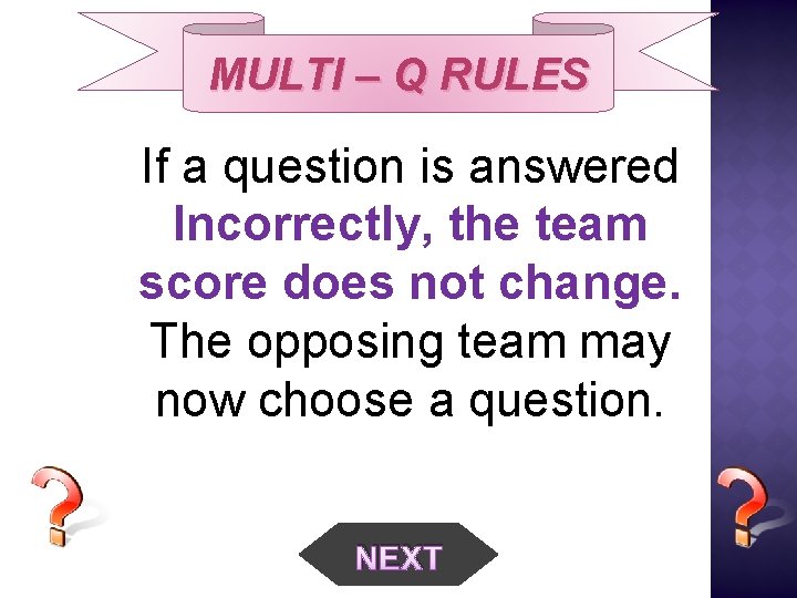 MULTI – Q RULES If a question is answered Incorrectly, the team score does