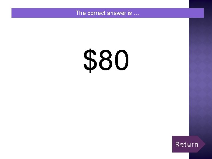 The correct answer is … $80 Return 