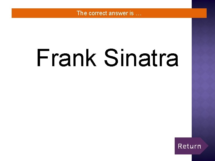 The correct answer is … Frank Sinatra Return 