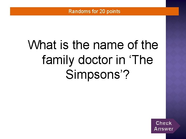 Randoms for 20 points What is the name of the family doctor in ‘The