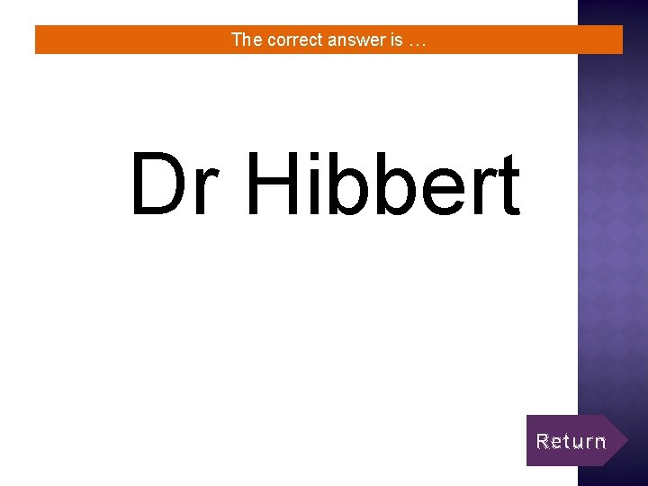 The correct answer is … Dr Hibbert Return 