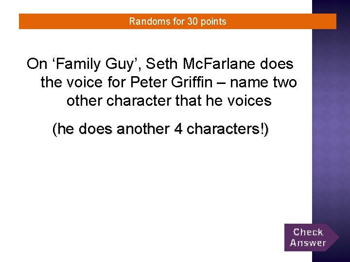 Randoms for 30 points On ‘Family Guy’, Seth Mc. Farlane does the voice for