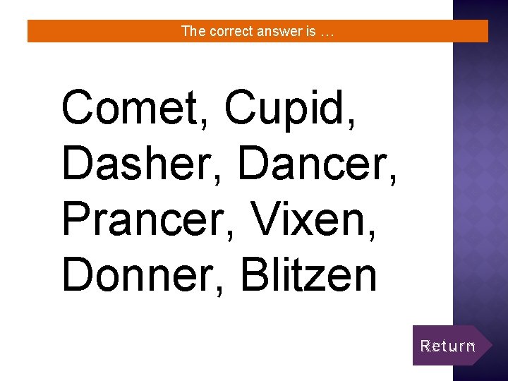 The correct answer is … Comet, Cupid, Dasher, Dancer, Prancer, Vixen, Donner, Blitzen Return