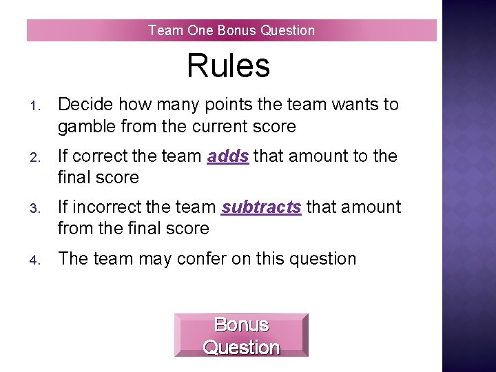 Team One Bonus Question Rules 1. Decide how many points the team wants to