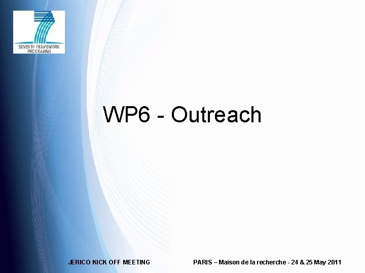 WP 6 - Outreach JERICO KICK OFF MEETING PARIS – Maison de la recherche