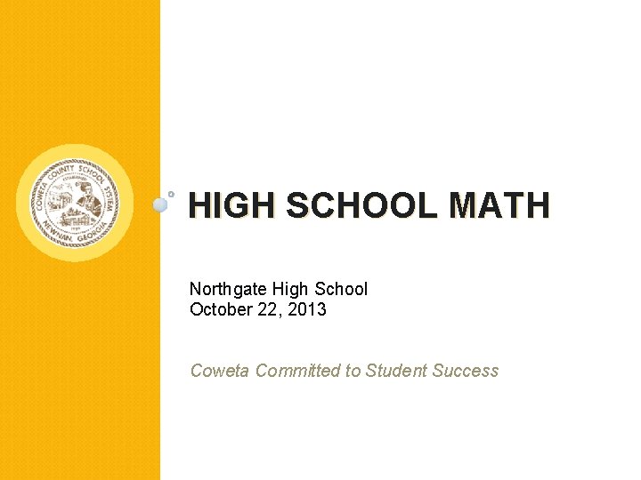 HIGH SCHOOL MATH Northgate High School October 22, 2013 Coweta Committed to Student Success