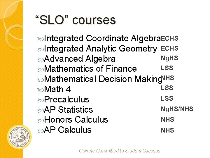 “SLO” courses Integrated Coordinate Algebra. ECHS Integrated Analytic Geometry ECHS Ng. HS Advanced Algebra