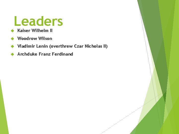 Leaders Kaiser Wilhelm II Woodrow Wilson Vladimir Lenin (overthrew Czar Nicholas II) Archduke Franz