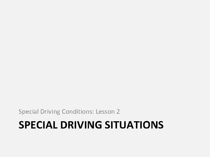 Special Driving Conditions: Lesson 2 SPECIAL DRIVING SITUATIONS 