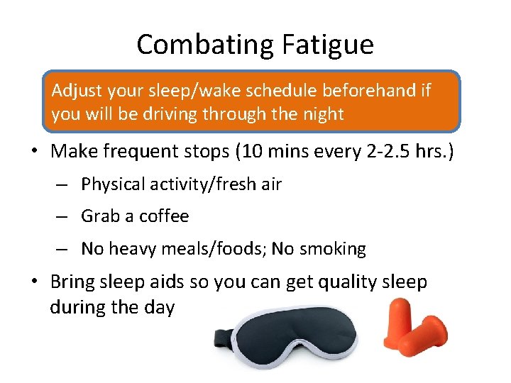 Combating Fatigue Adjust your sleep/wake schedule beforehand if you will be driving through the