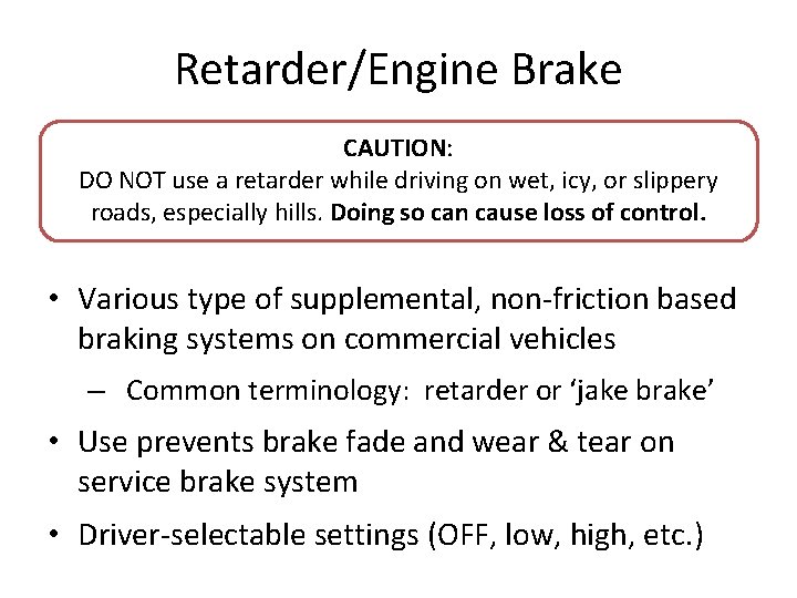 Retarder/Engine Brake CAUTION: DO NOT use a retarder while driving on wet, icy, or Retarder/Engine Brake CAUTION: DO NOT use a retarder while driving on wet, icy, or