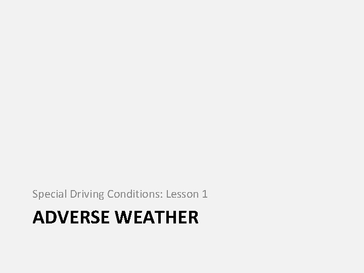 Special Driving Conditions: Lesson 1 ADVERSE WEATHER 