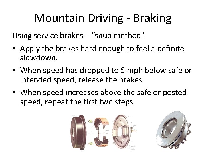 Mountain Driving - Braking Using service brakes – “snub method”: • Apply the brakes