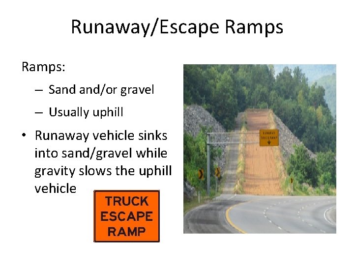 Runaway/Escape Ramps: – Sand and/or gravel – Usually uphill • Runaway vehicle sinks into