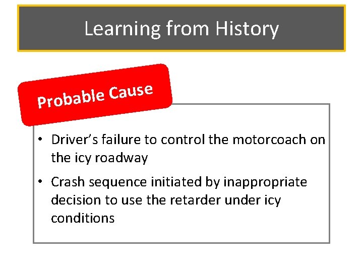 Learning from History e s u a C Probable • Driver’s failure to control