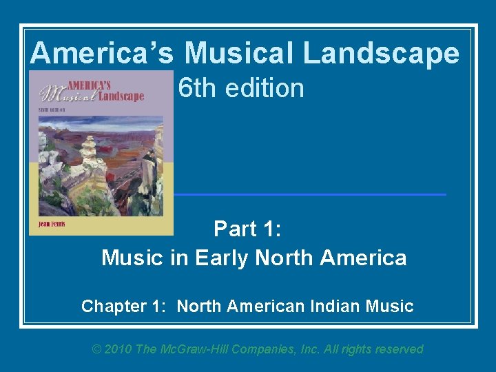 America’s Musical Landscape 6 th edition Part 1: Music in Early North America Chapter