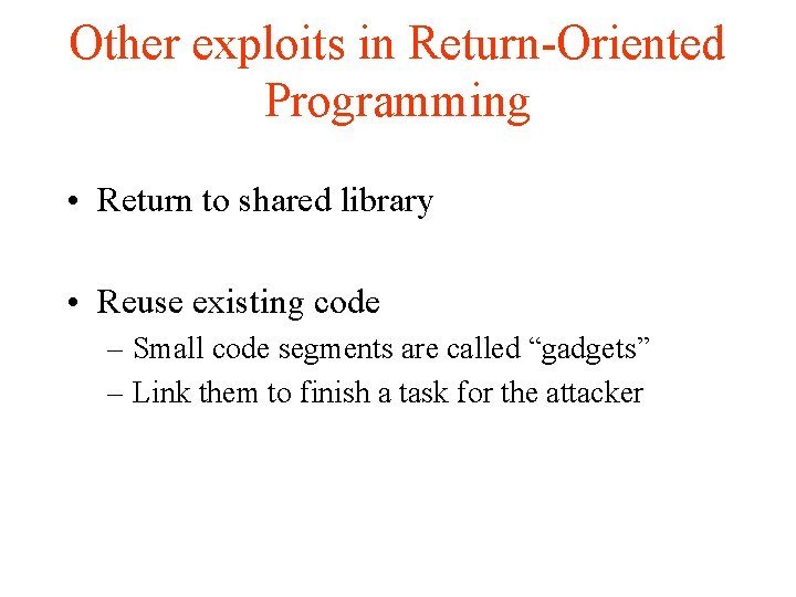 Other exploits in Return-Oriented Programming • Return to shared library • Reuse existing code