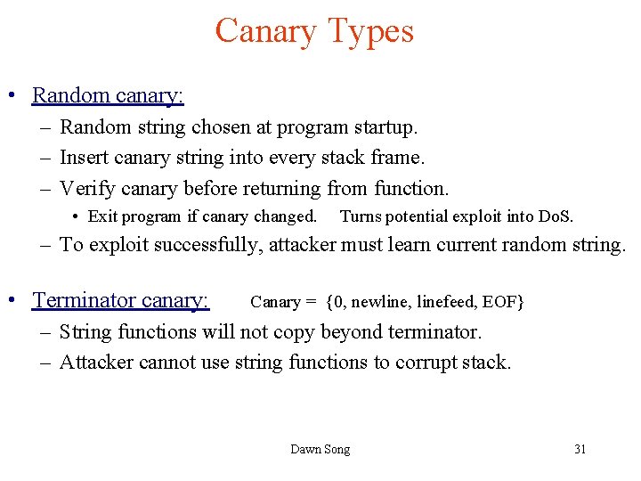 Canary Types • Random canary: – Random string chosen at program startup. – Insert