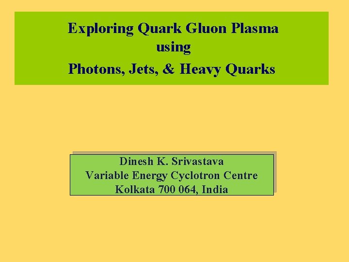 Exploring Quark Gluon Plasma using Photons, Jets, & Heavy Quarks Dinesh K. Srivastava Variable