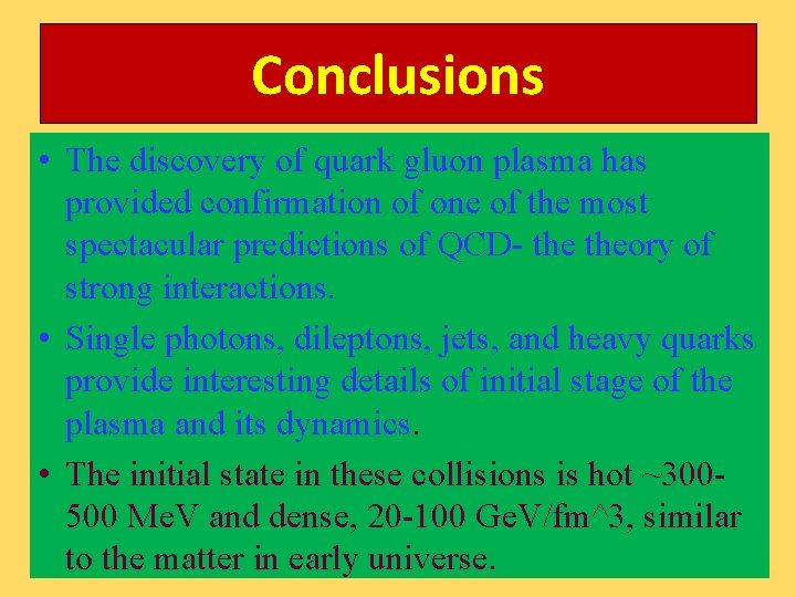 Conclusions • The discovery of quark gluon plasma has provided confirmation of one of