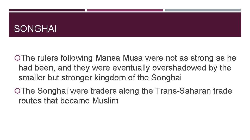 SONGHAI The rulers following Mansa Musa were not as strong as he had been,