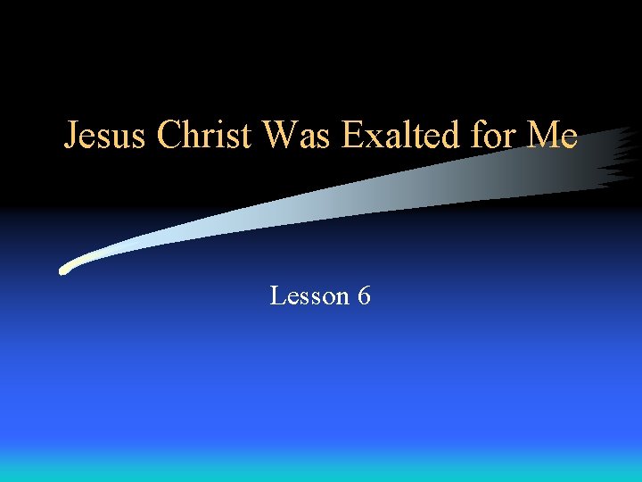 Jesus Christ Was Exalted for Me Lesson 6 
