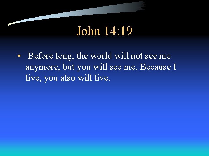 John 14: 19 • Before long, the world will not see me anymore, but