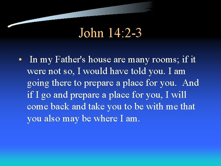 John 14: 2 -3 • In my Father's house are many rooms; if it