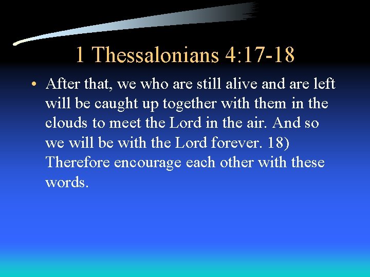 1 Thessalonians 4: 17 -18 • After that, we who are still alive and