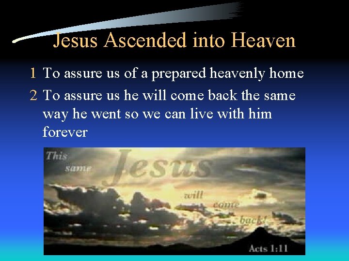 Jesus Ascended into Heaven 1 To assure us of a prepared heavenly home 2