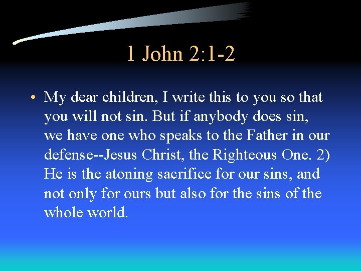 1 John 2: 1 -2 • My dear children, I write this to you