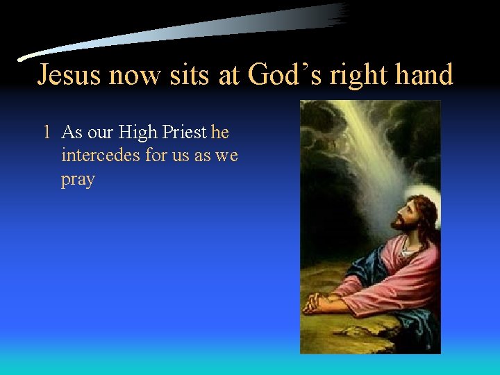 Jesus now sits at God’s right hand 1 As our High Priest he intercedes