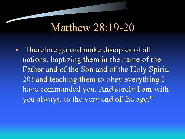 Matthew 28: 19 -20 • Therefore go and make disciples of all nations, baptizing