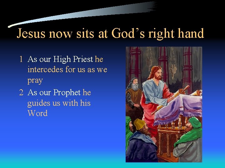Jesus now sits at God’s right hand 1 As our High Priest he intercedes