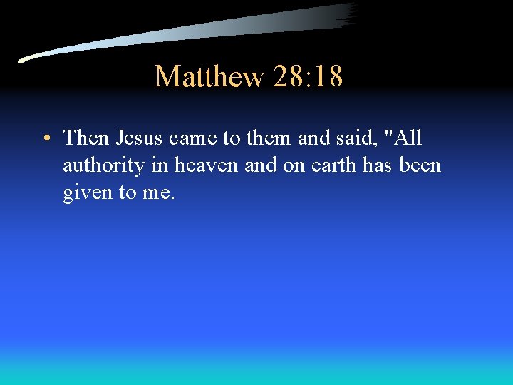 Matthew 28: 18 • Then Jesus came to them and said, "All authority in