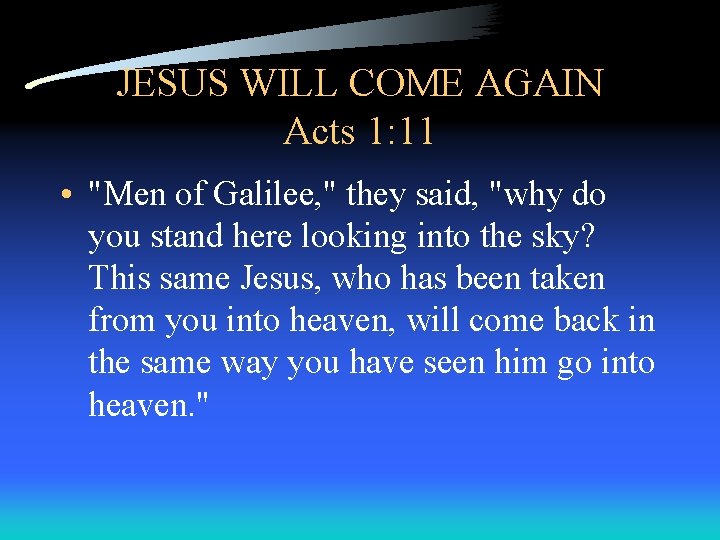 JESUS WILL COME AGAIN Acts 1: 11 • "Men of Galilee, " they said,