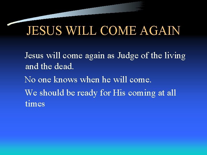JESUS WILL COME AGAIN Jesus will come again as Judge of the living and