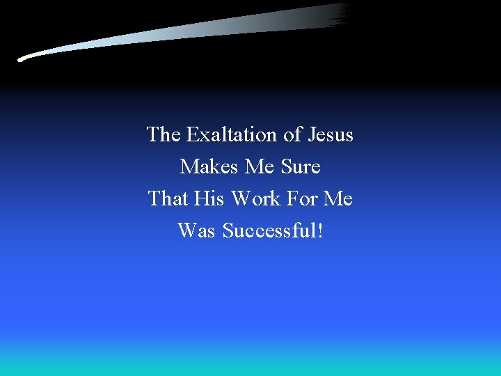 The Exaltation of Jesus Makes Me Sure That His Work For Me Was Successful!