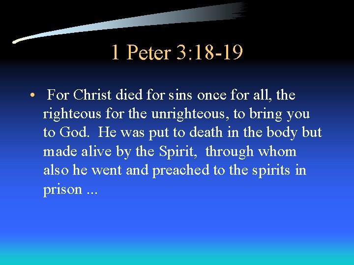 1 Peter 3: 18 -19 • For Christ died for sins once for all,