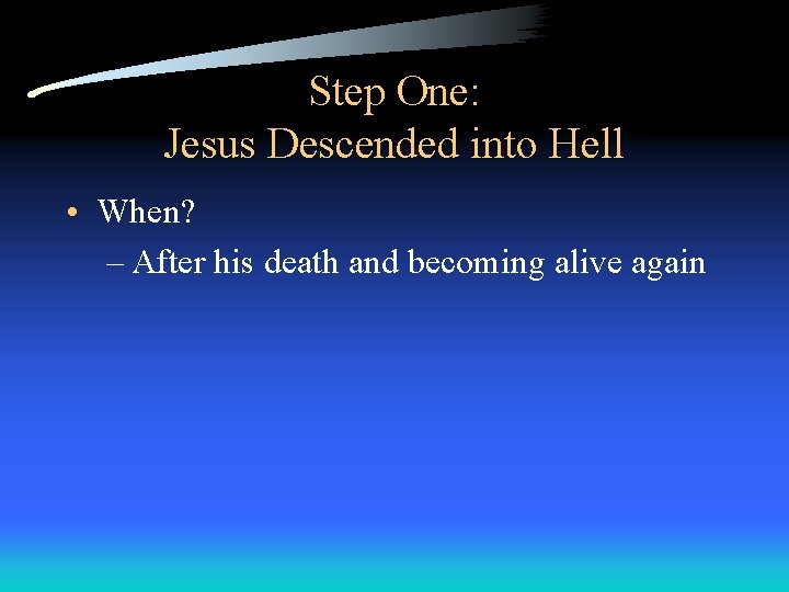 Step One: Jesus Descended into Hell • When? – After his death and becoming